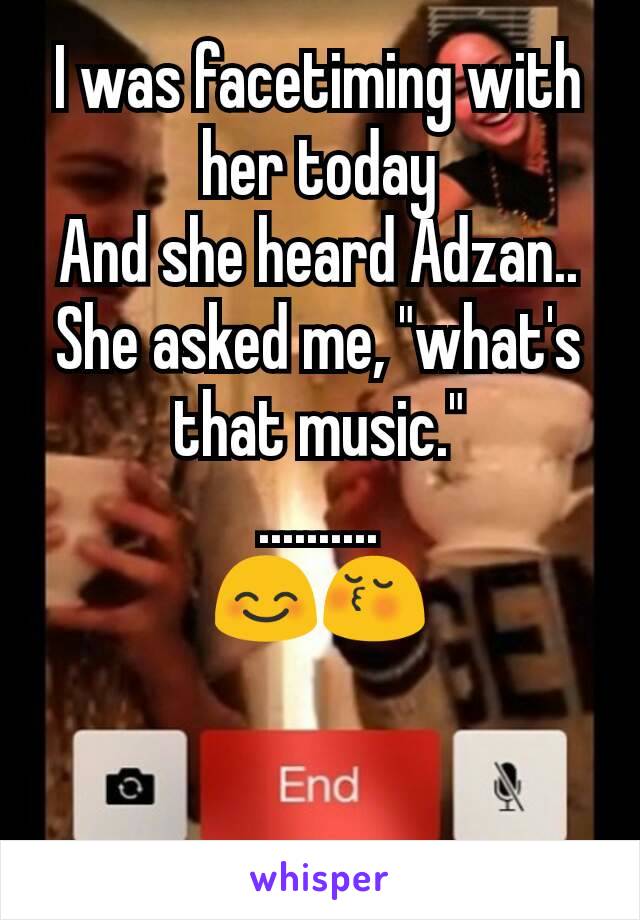 I was facetiming with her today
And she heard Adzan..
She asked me, "what's that music."
..........
😊😚