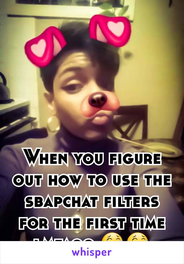 When you figure out how to use the sbapchat filters for the first time lmfaoo 😂😂