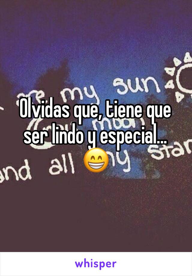 Olvidas que, tiene que ser lindo y especial...
😁