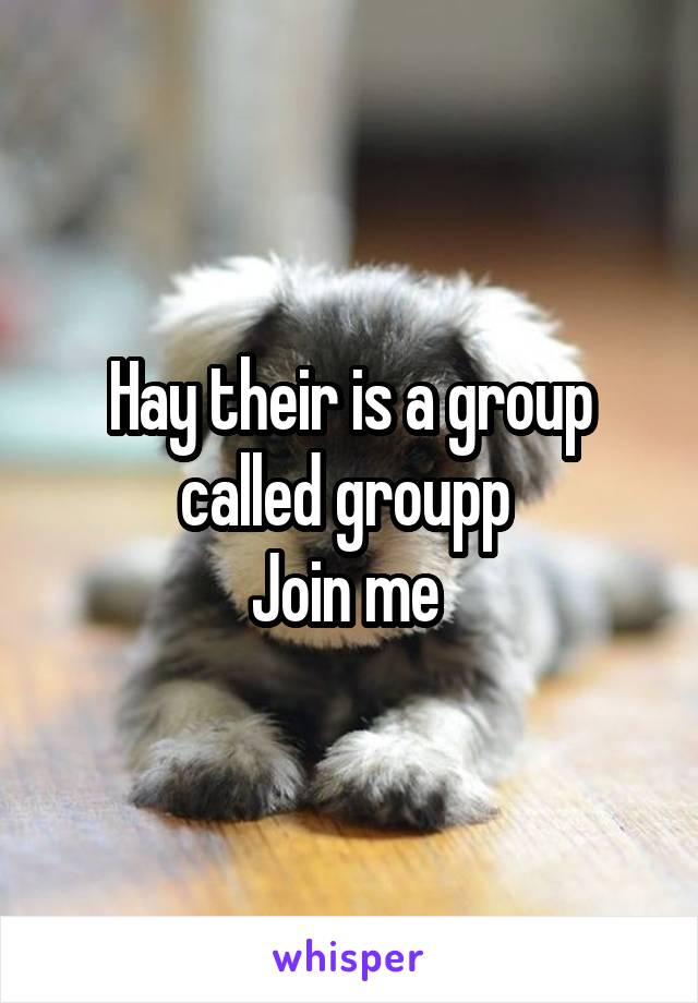 Hay their is a group called groupp 
Join me 