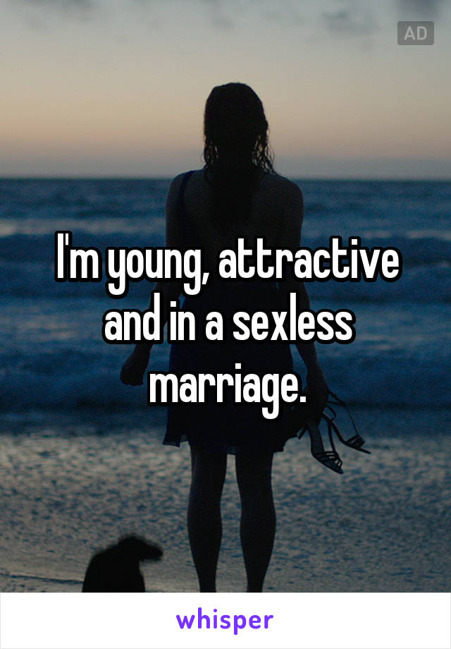 I'm young, attractive and in a sexless marriage.