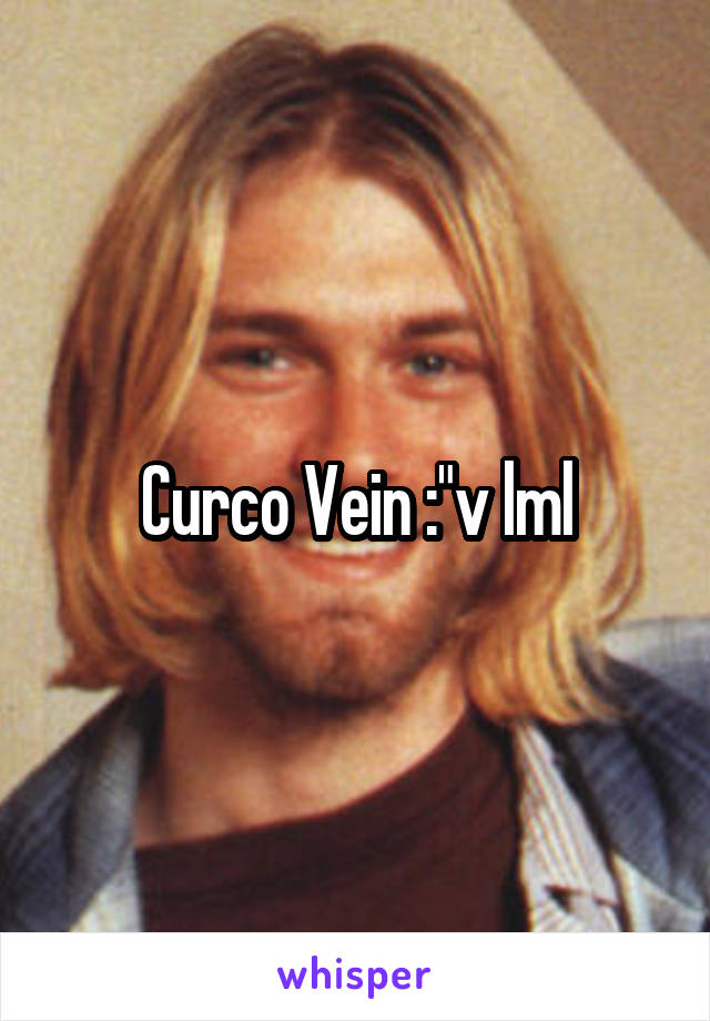 Curco Vein :"v lml