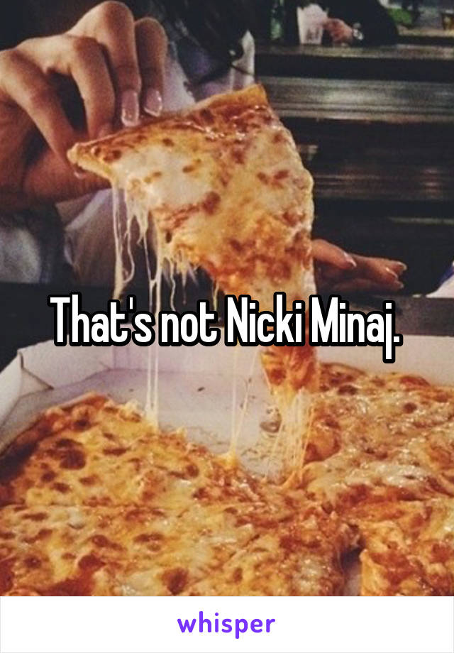 That's not Nicki Minaj. 