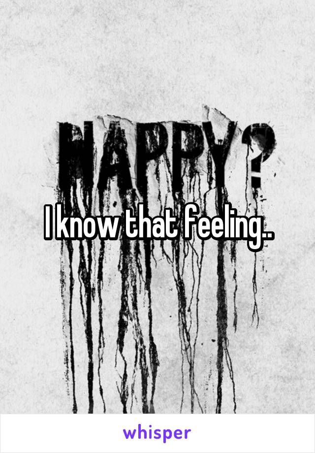 I know that feeling..