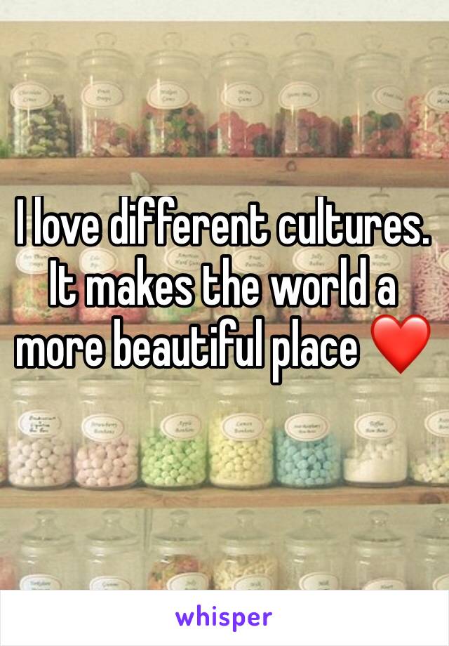 I love different cultures. It makes the world a more beautiful place ❤️