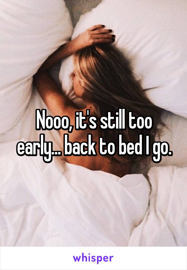 Nooo, it's still too early... back to bed I go.