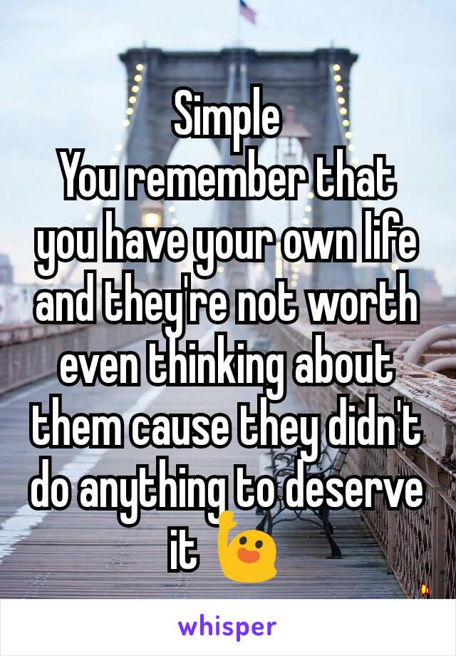 Simple
You remember that you have your own life and they're not worth even thinking about them cause they didn't do anything to deserve it 🙋