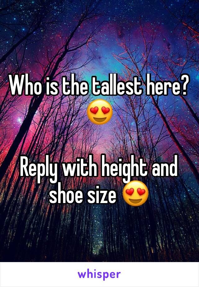 Who is the tallest here? 😍

Reply with height and shoe size 😍