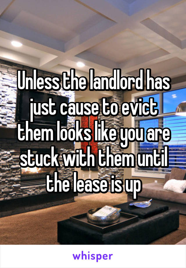 Unless the landlord has just cause to evict them looks like you are stuck with them until the lease is up