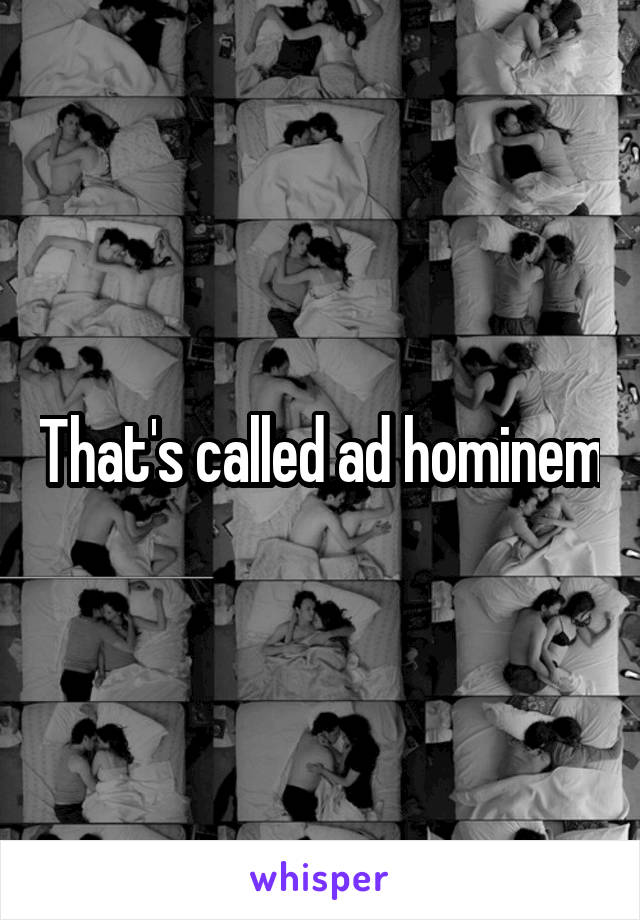 That's called ad hominem