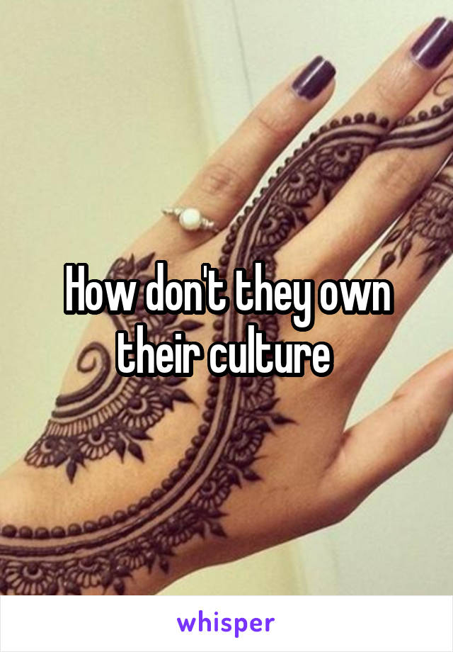 How don't they own their culture 