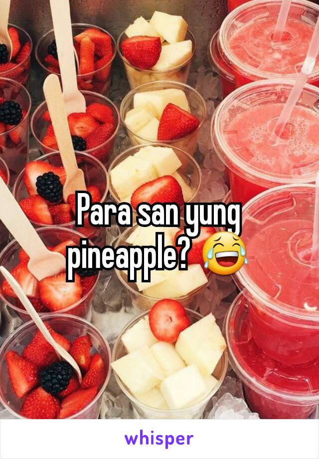 Para san yung pineapple? 😂