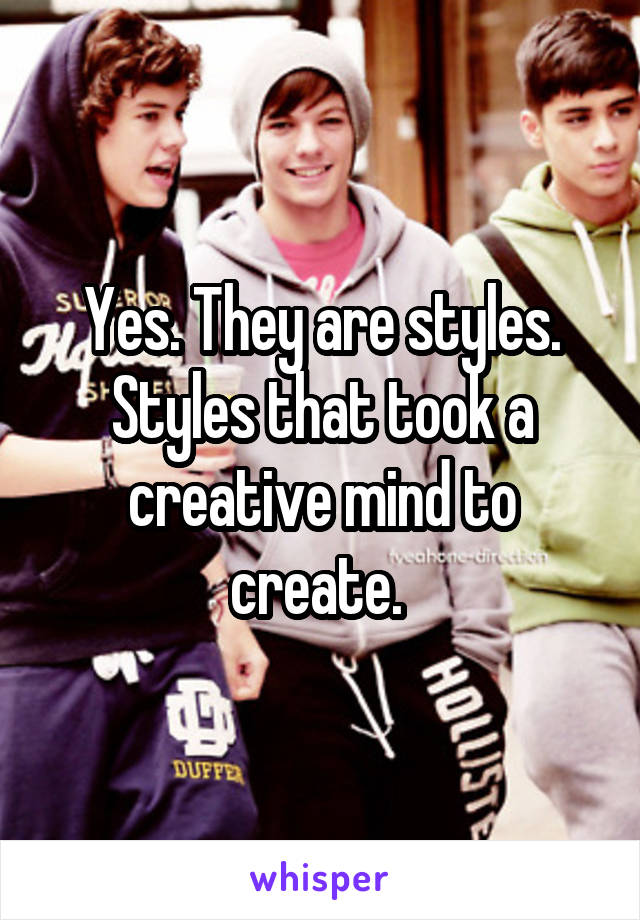 Yes. They are styles. Styles that took a creative mind to create. 