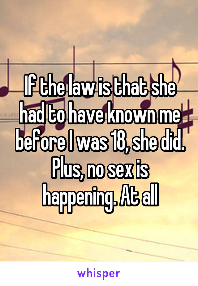 If the law is that she had to have known me before I was 18, she did. Plus, no sex is happening. At all