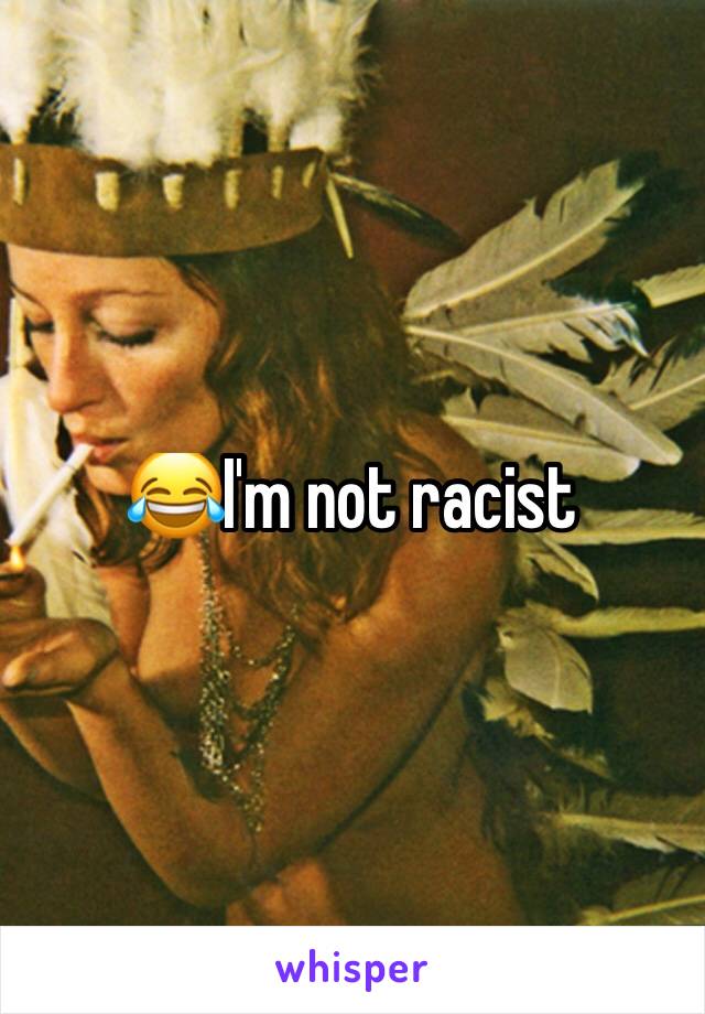 😂I'm not racist