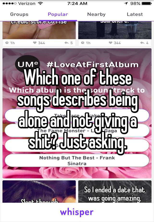 Which one of these songs describes being alone and not giving a shit? Just asking.