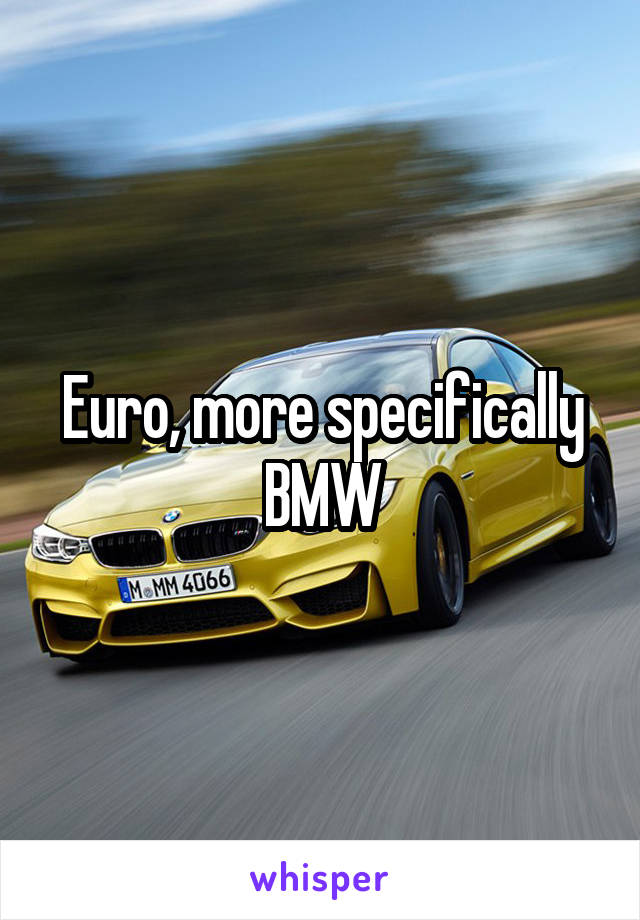 Euro, more specifically BMW