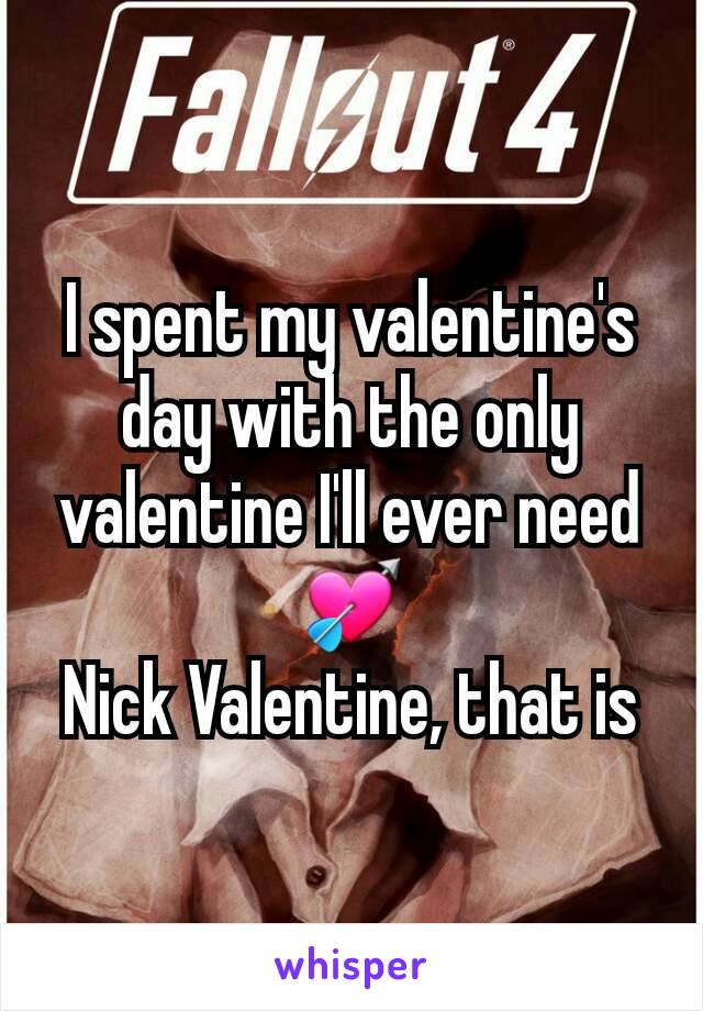 I spent my valentine's day with the only valentine I'll ever need 💘
Nick Valentine, that is