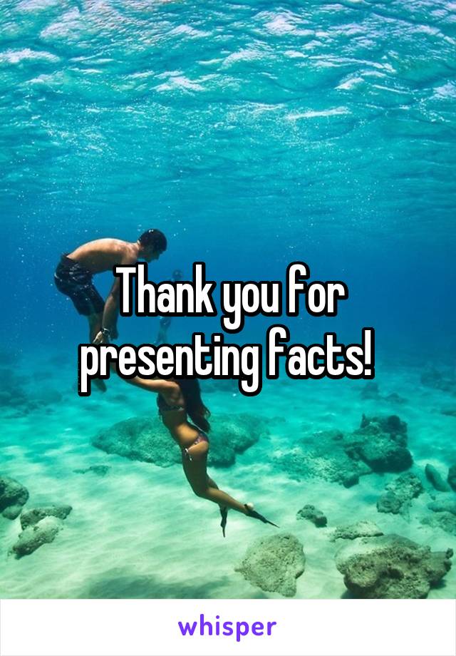 Thank you for presenting facts! 