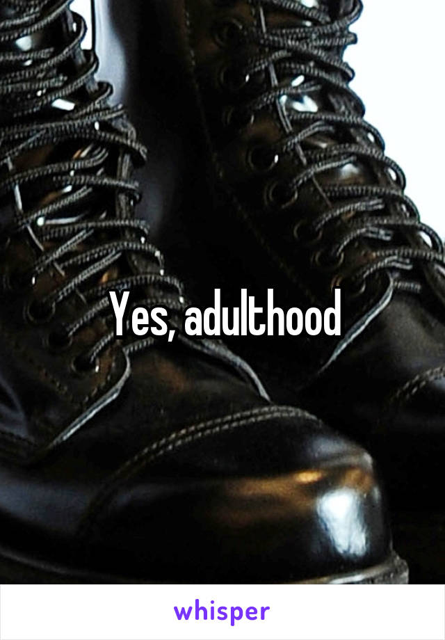 Yes, adulthood