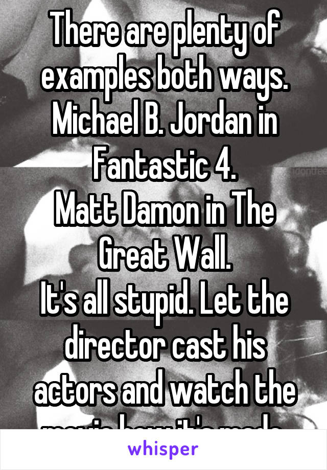 There are plenty of examples both ways.
Michael B. Jordan in Fantastic 4.
Matt Damon in The Great Wall.
It's all stupid. Let the director cast his actors and watch the movie how it's made.