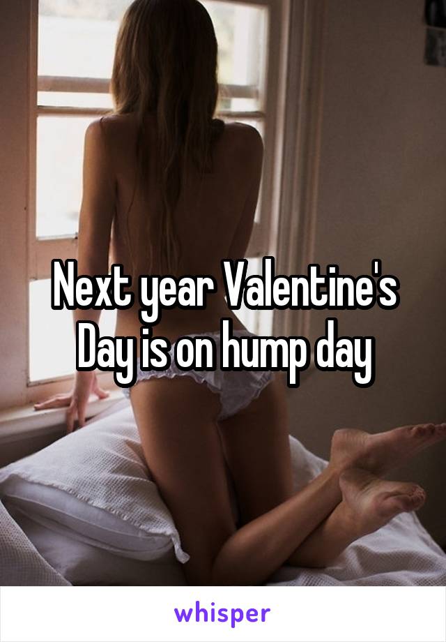 Next year Valentine's Day is on hump day