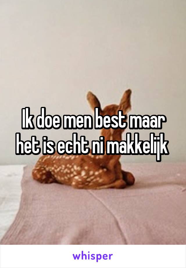 Ik doe men best maar het is echt ni makkelijk 