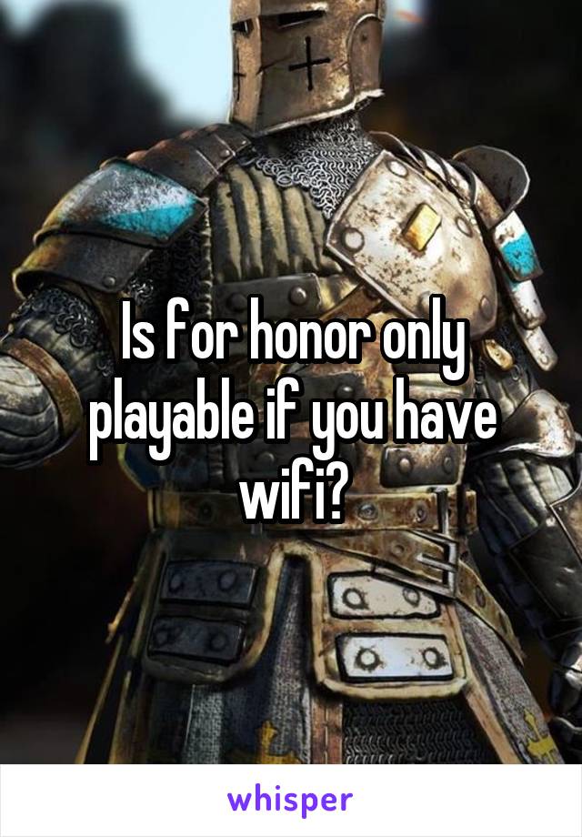 Is for honor only playable if you have wifi?