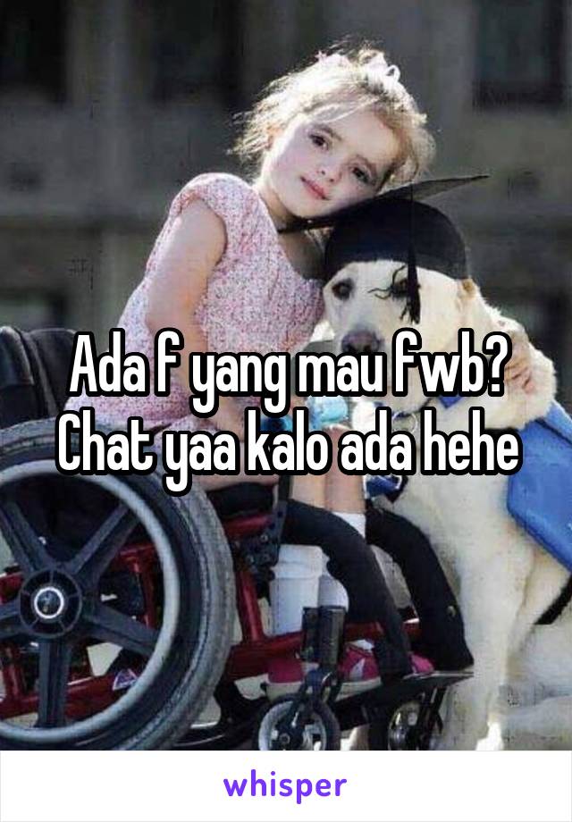 Ada f yang mau fwb? Chat yaa kalo ada hehe