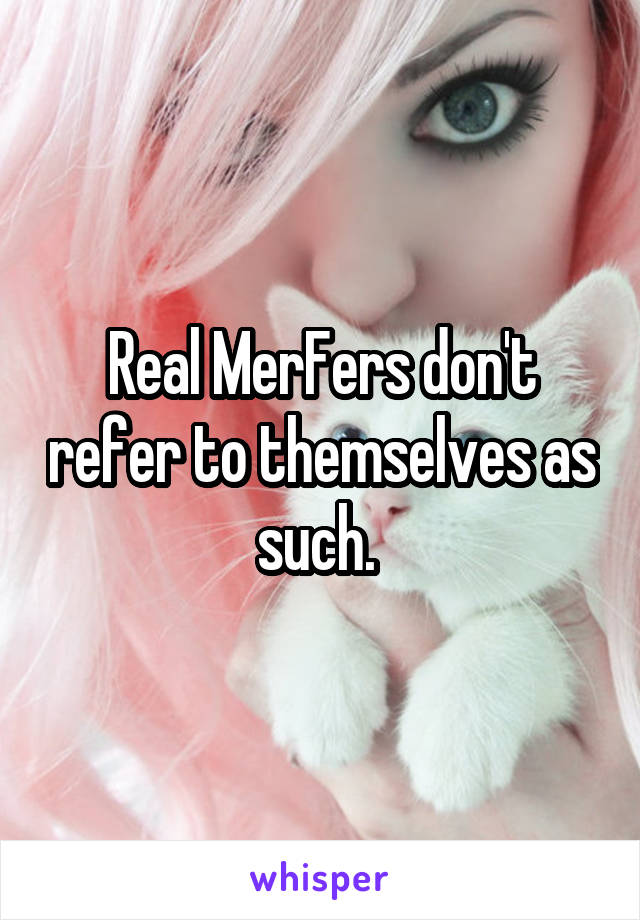 Real MerFers don't refer to themselves as such. 