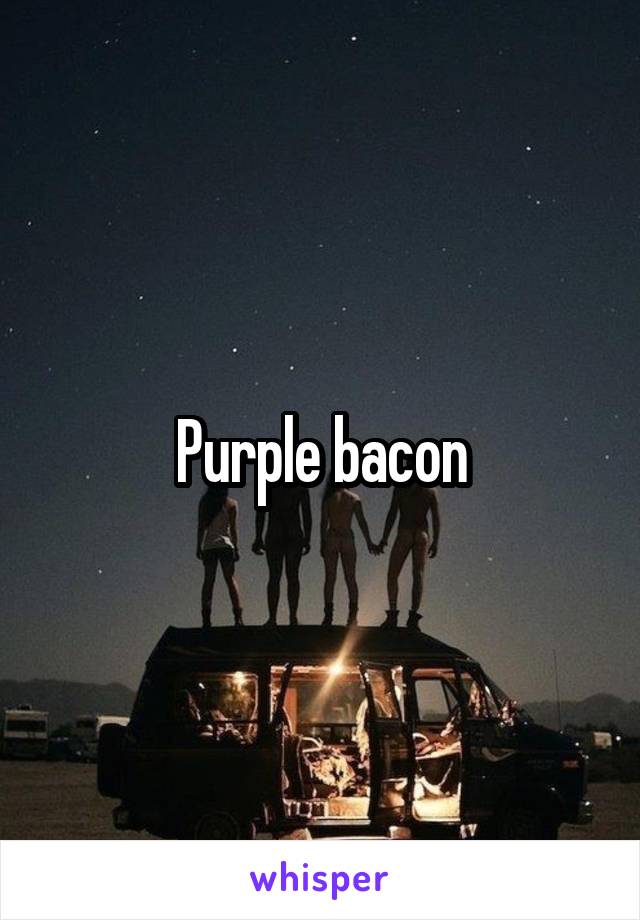 Purple bacon