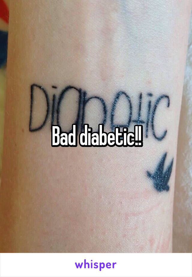 Bad diabetic!!