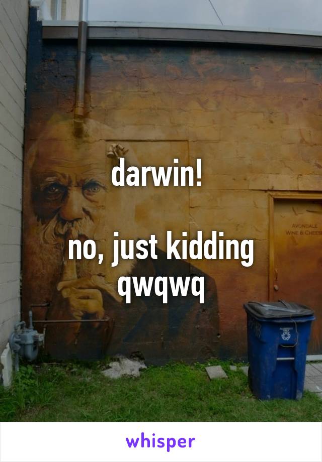 darwin! 

no, just kidding qwqwq