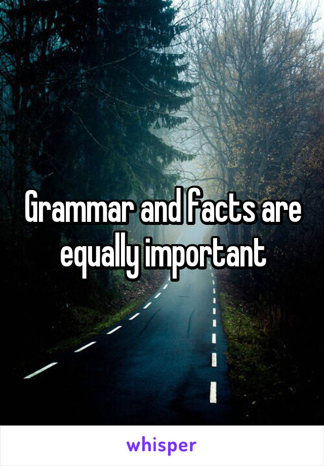 Grammar and facts are equally important