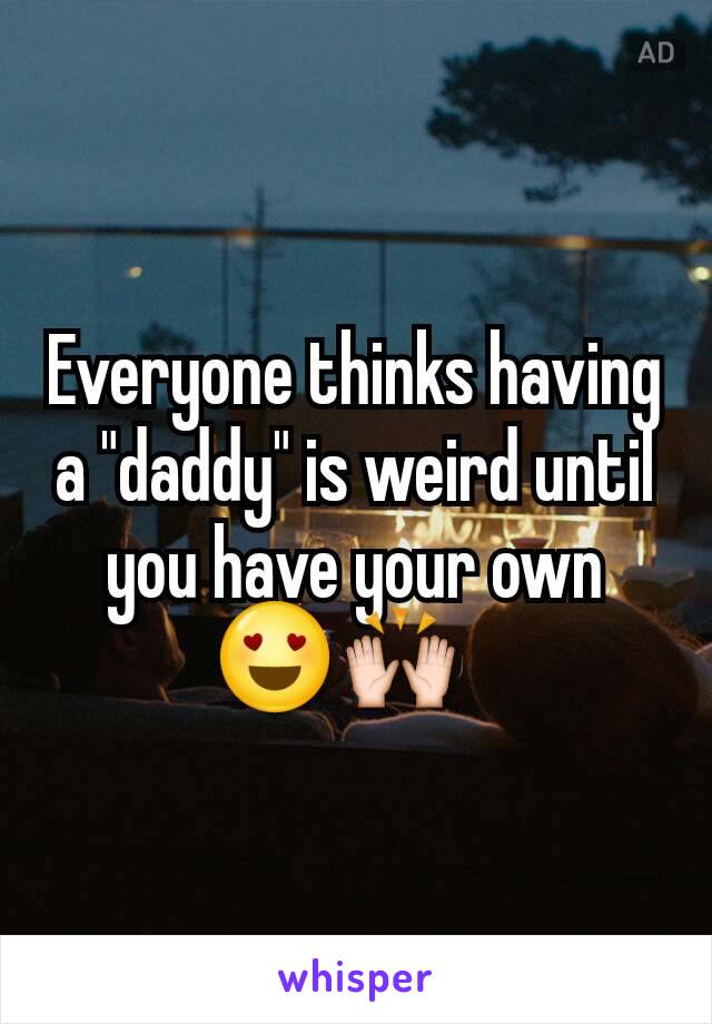 Everyone thinks having a "daddy" is weird until you have your own 😍🙌🏿