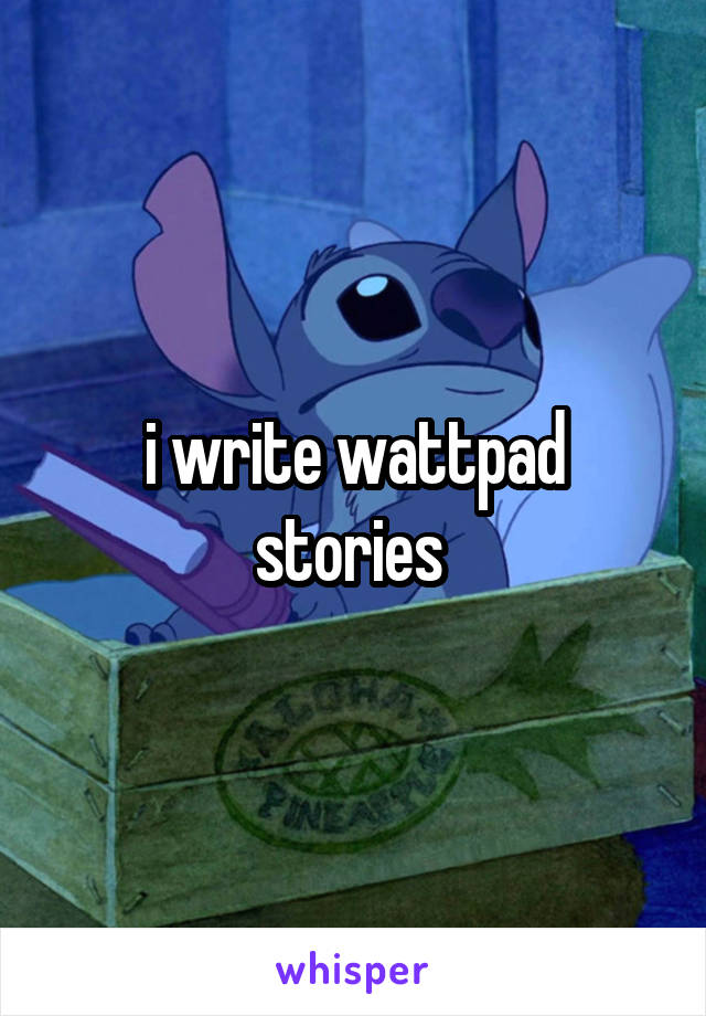 i write wattpad stories 