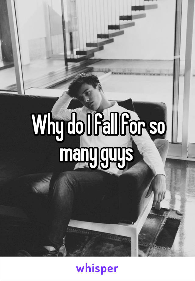 Why do I fall for so many guys 