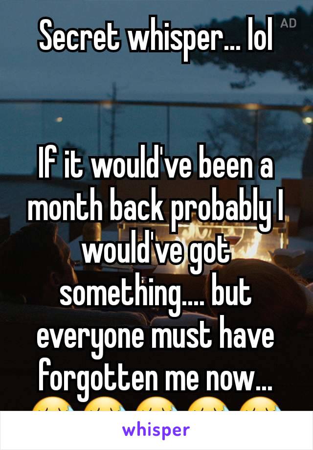 Secret whisper... lol


If it would've been a month back probably I would've got something.... but everyone must have forgotten me now... 😷😷😷😷😷