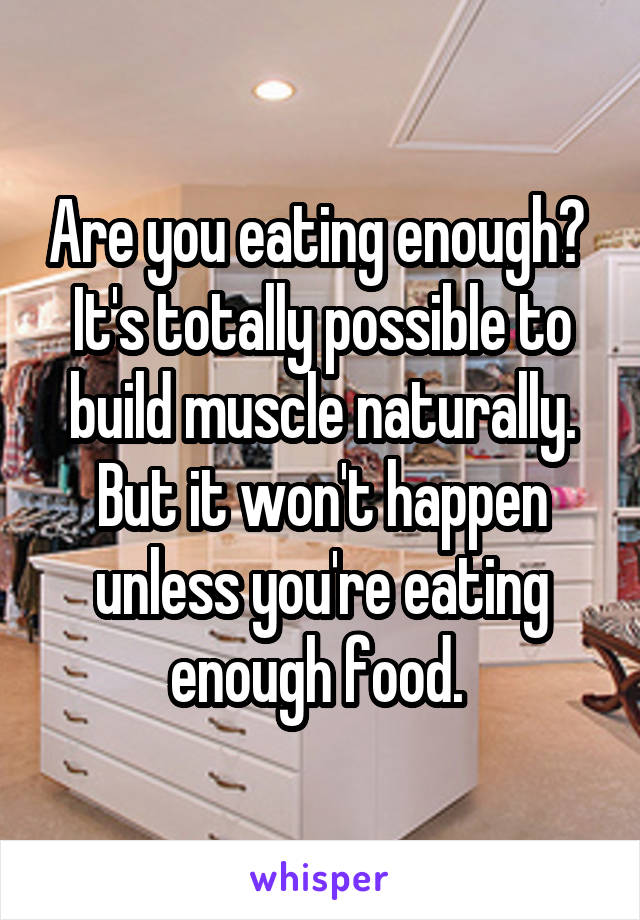 Are you eating enough?  It's totally possible to build muscle naturally. But it won't happen unless you're eating enough food. 