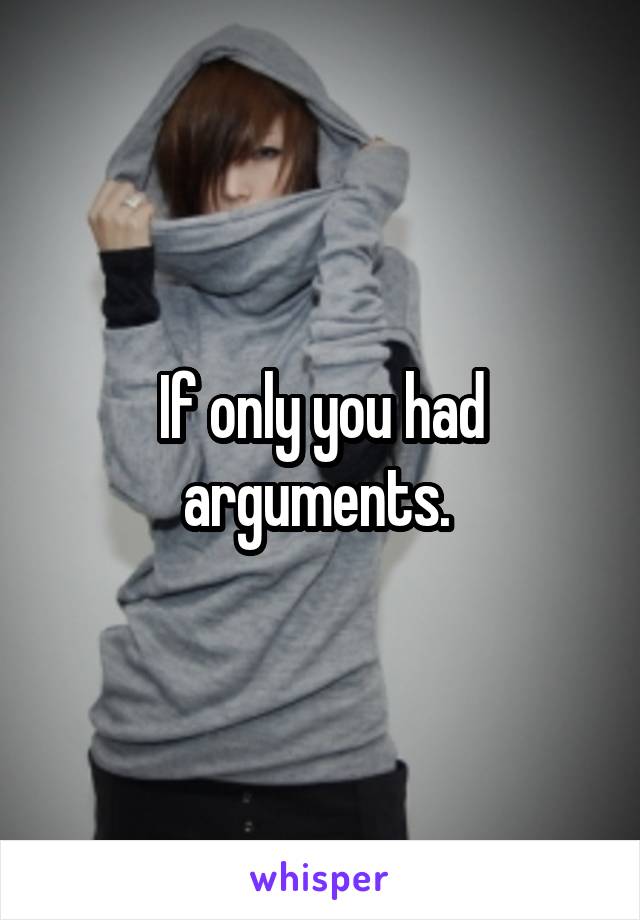 If only you had arguments. 