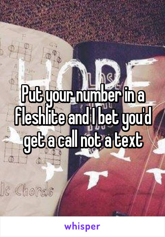 Put your number in a fleshlite and I bet you'd get a call not a text