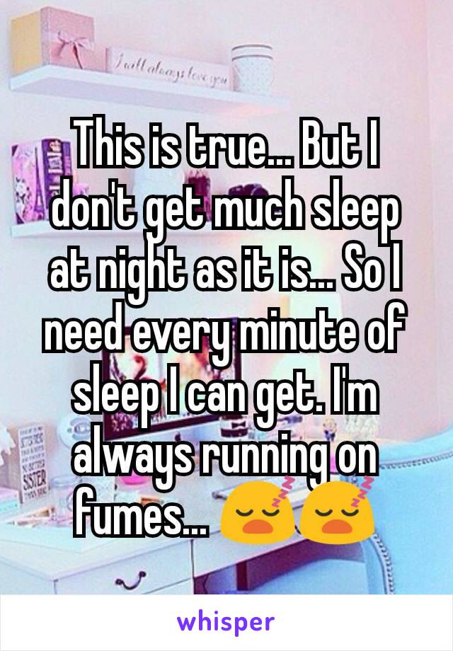 This is true... But I don't get much sleep at night as it is... So I need every minute of sleep I can get. I'm always running on fumes... 😴😴