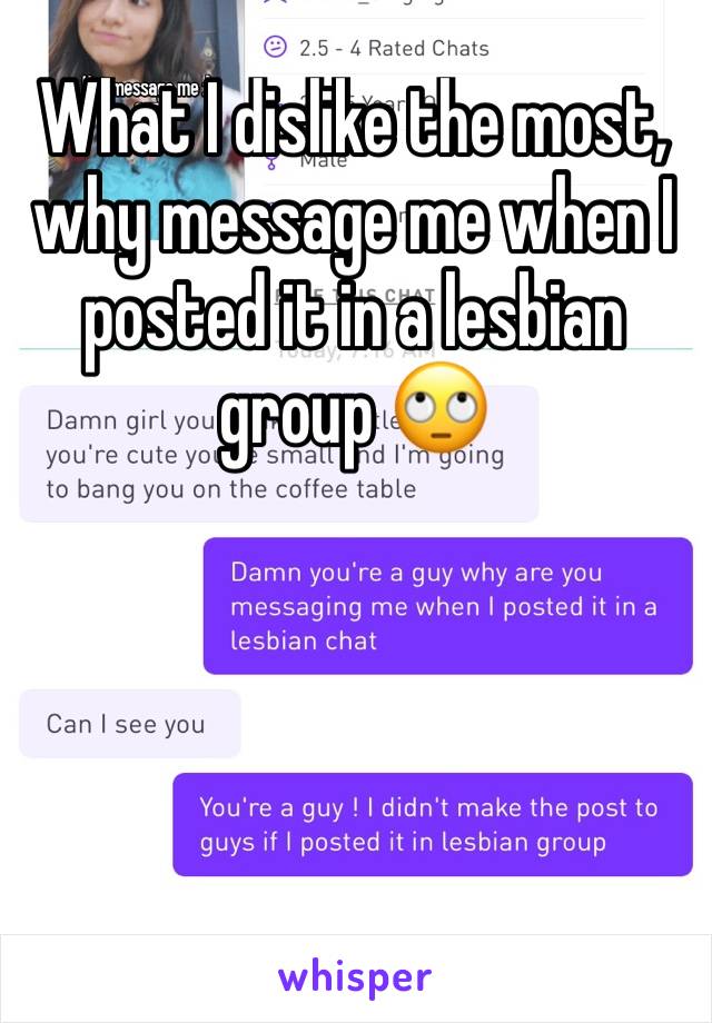 What I dislike the most, why message me when I posted it in a lesbian group 🙄