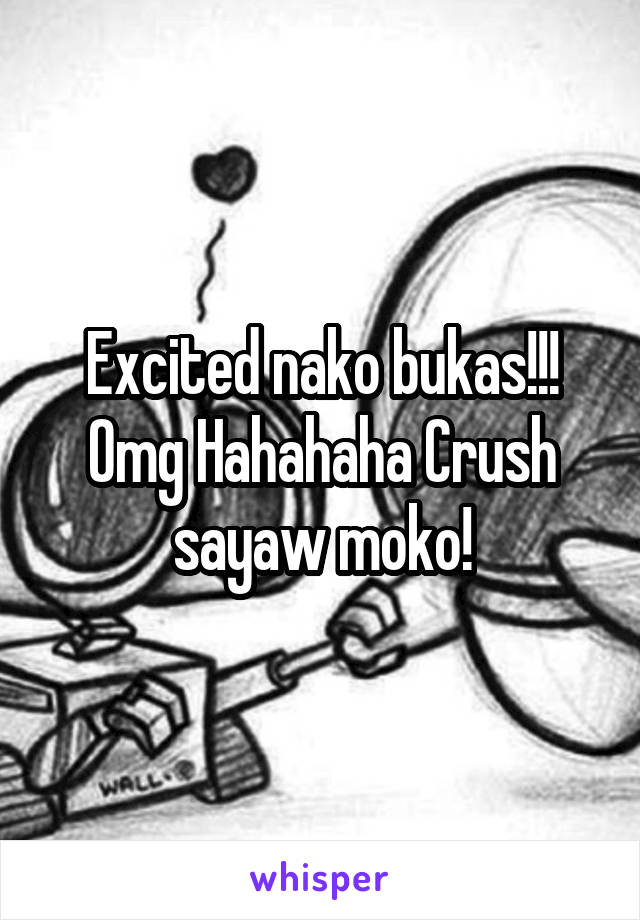 Excited nako bukas!!! Omg Hahahaha Crush sayaw moko!