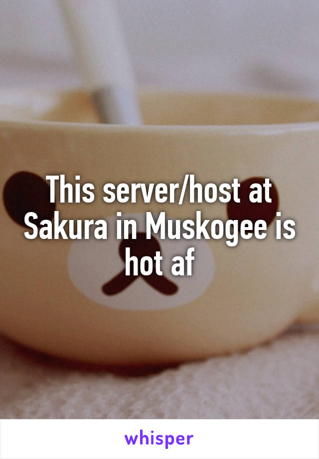 This server/host at Sakura in Muskogee is hot af