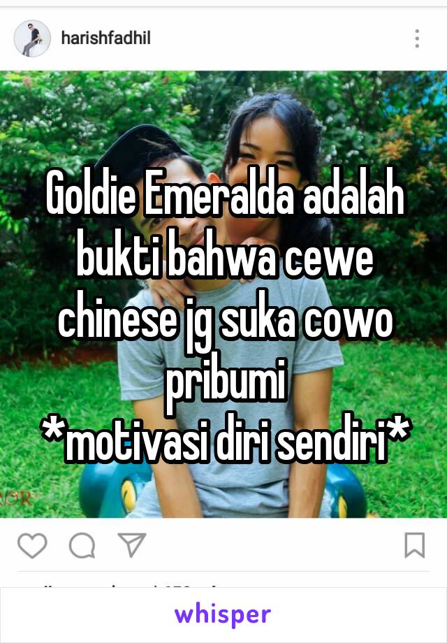 Goldie Emeralda adalah bukti bahwa cewe chinese jg suka cowo pribumi
*motivasi diri sendiri*