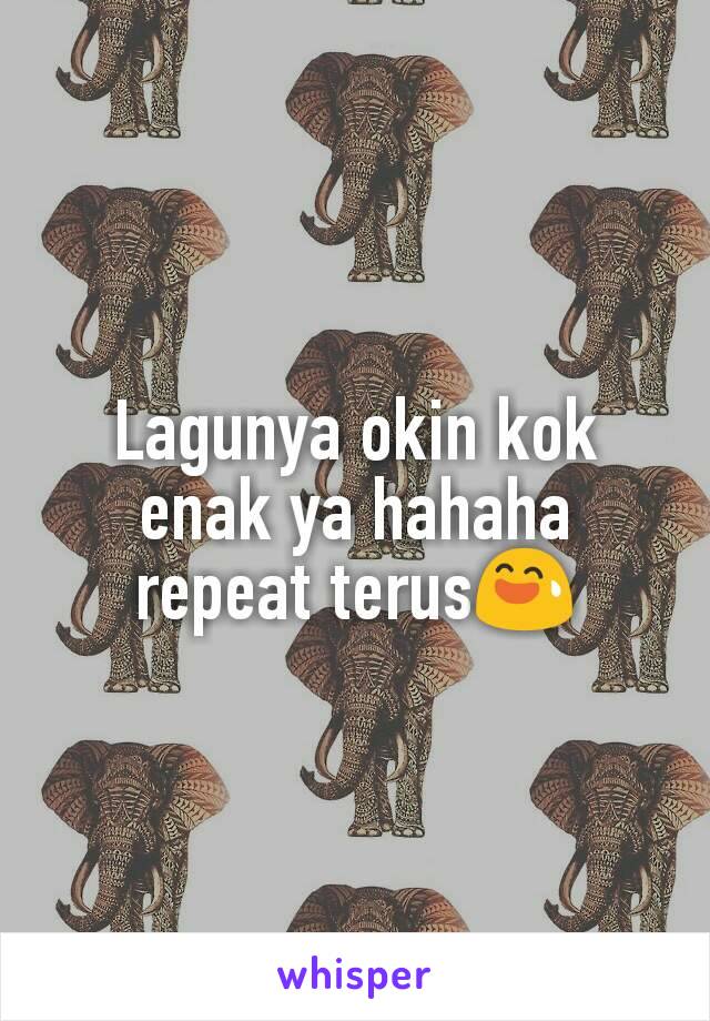 Lagunya okin kok enak ya hahaha repeat terus😅