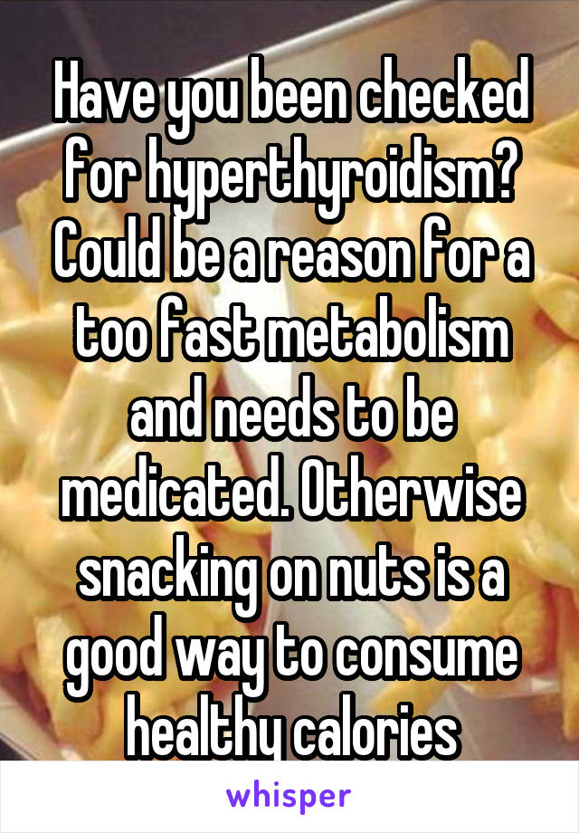 Have you been checked for hyperthyroidism? Could be a reason for a too fast metabolism and needs to be medicated. Otherwise snacking on nuts is a good way to consume healthy calories