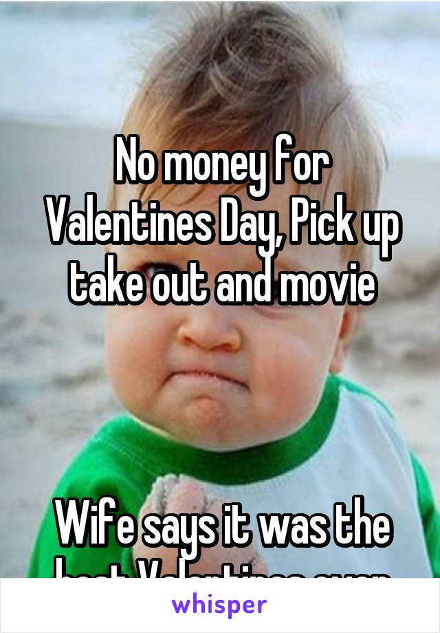 

No money for Valentines Day, Pick up take out and movie



Wife says it was the best Valentines ever