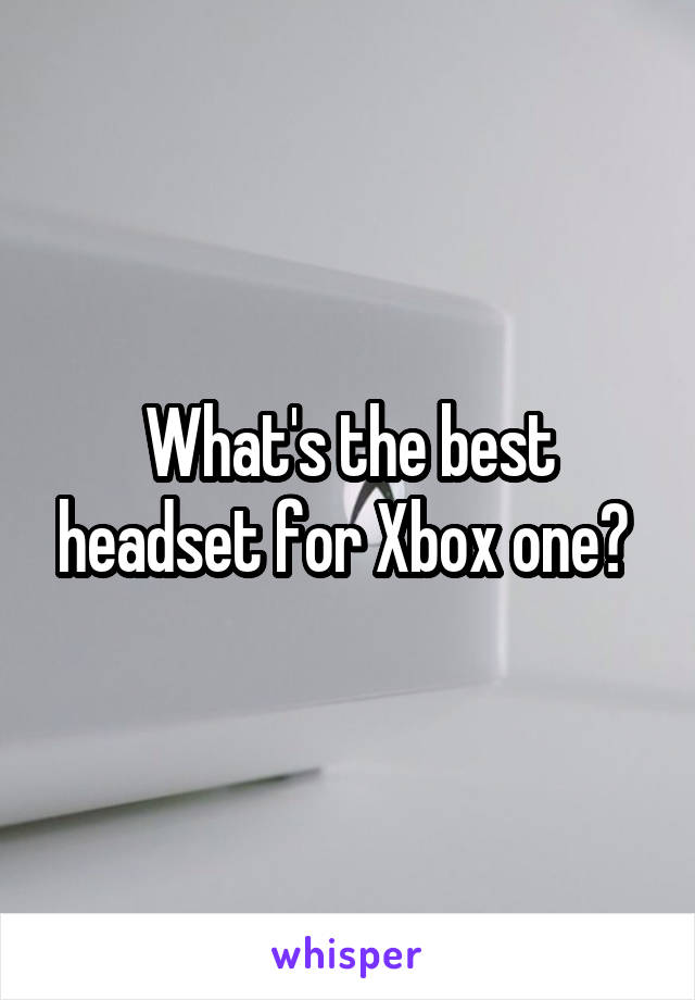 What's the best headset for Xbox one? 